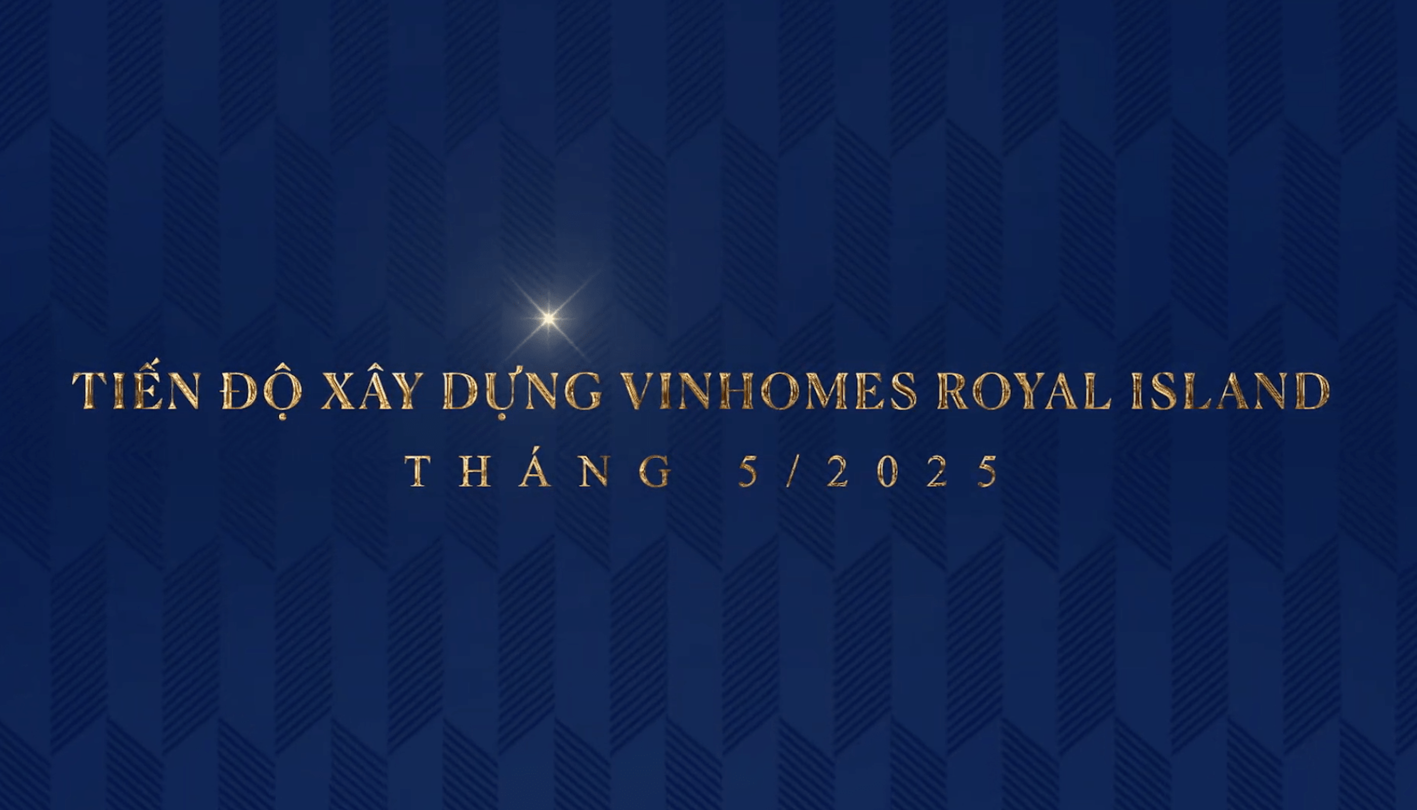 TIẾN ĐỘ DỰ ÁN VINHOMES ROYAL ISLAND THÁNG 5/2025